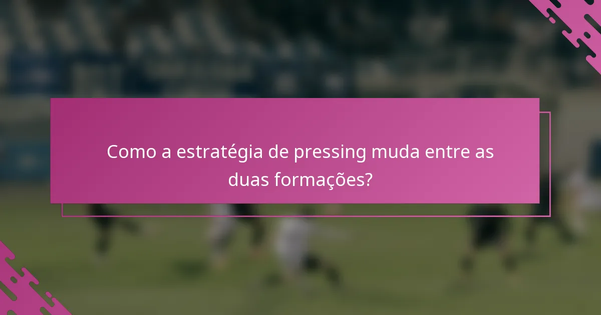 Como a estratégia de pressing muda entre as duas formações?