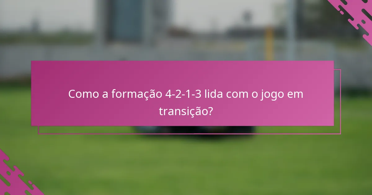 Como a formação 4-2-1-3 lida com o jogo em transição?