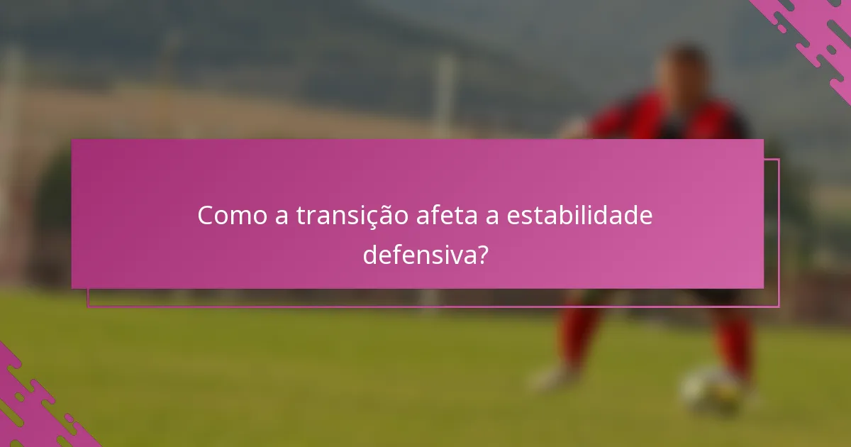 Como a transição afeta a estabilidade defensiva?