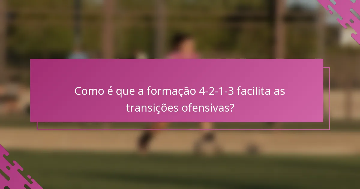 Como é que a formação 4-2-1-3 facilita as transições ofensivas?