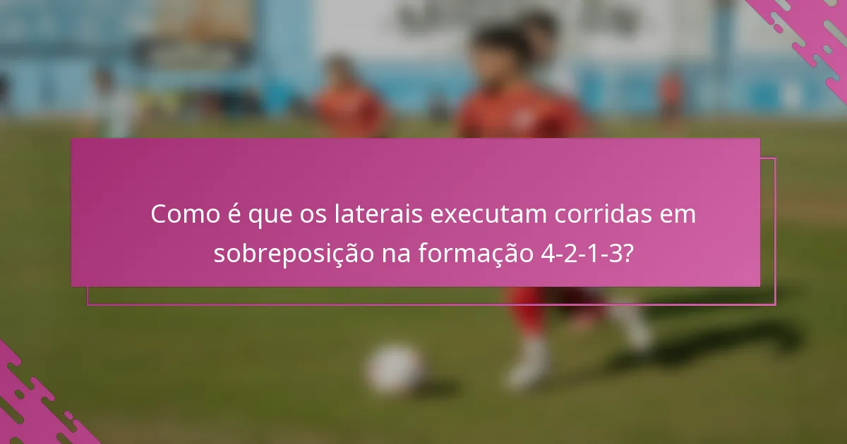 Como é que os laterais executam corridas em sobreposição na formação 4-2-1-3?