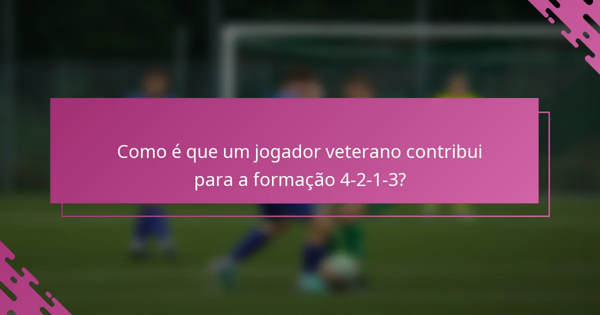 Como é que um jogador veterano contribui para a formação 4-2-1-3?