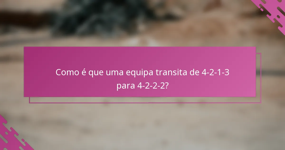 Como é que uma equipa transita de 4-2-1-3 para 4-2-2-2?