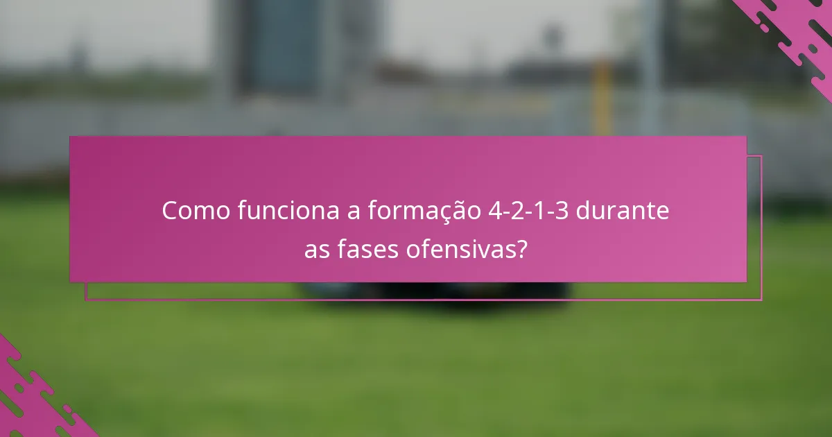 Como funciona a formação 4-2-1-3 durante as fases ofensivas?