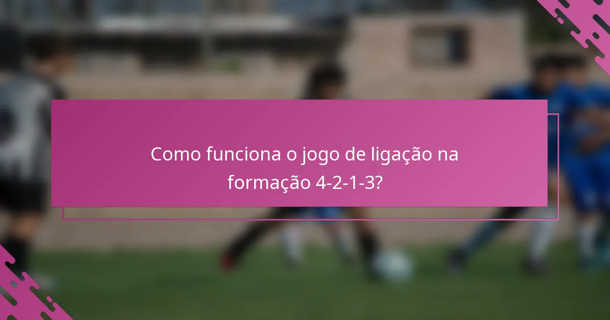 Como funciona o jogo de ligação na formação 4-2-1-3?