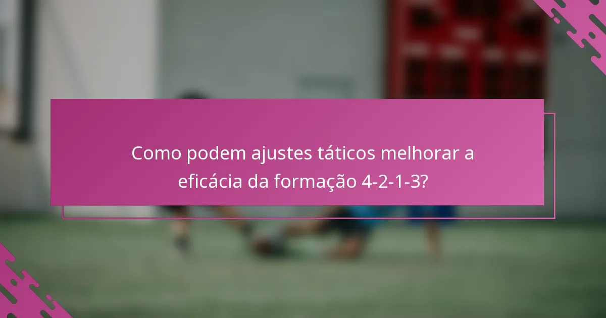 Como podem ajustes táticos melhorar a eficácia da formação 4-2-1-3?