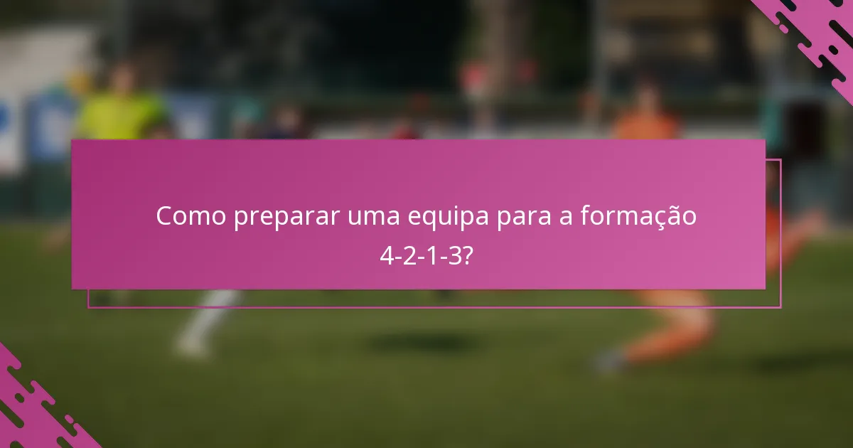 Como preparar uma equipa para a formação 4-2-1-3?