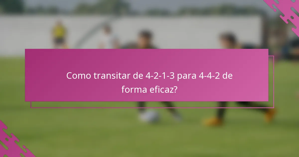 Como transitar de 4-2-1-3 para 4-4-2 de forma eficaz?