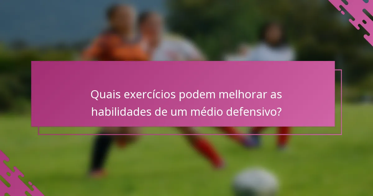 Quais exercícios podem melhorar as habilidades de um médio defensivo?
