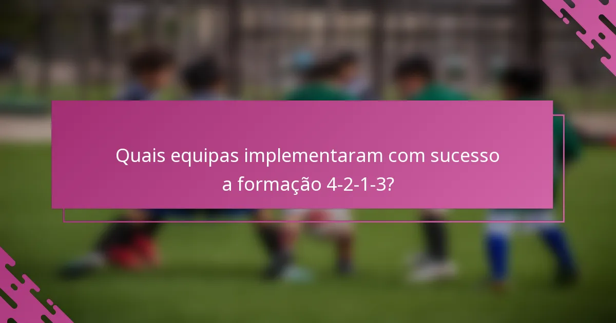 Quais equipas implementaram com sucesso a formação 4-2-1-3?