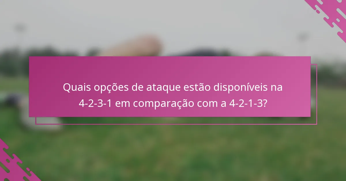 Quais opções de ataque estão disponíveis na 4-2-3-1 em comparação com a 4-2-1-3?