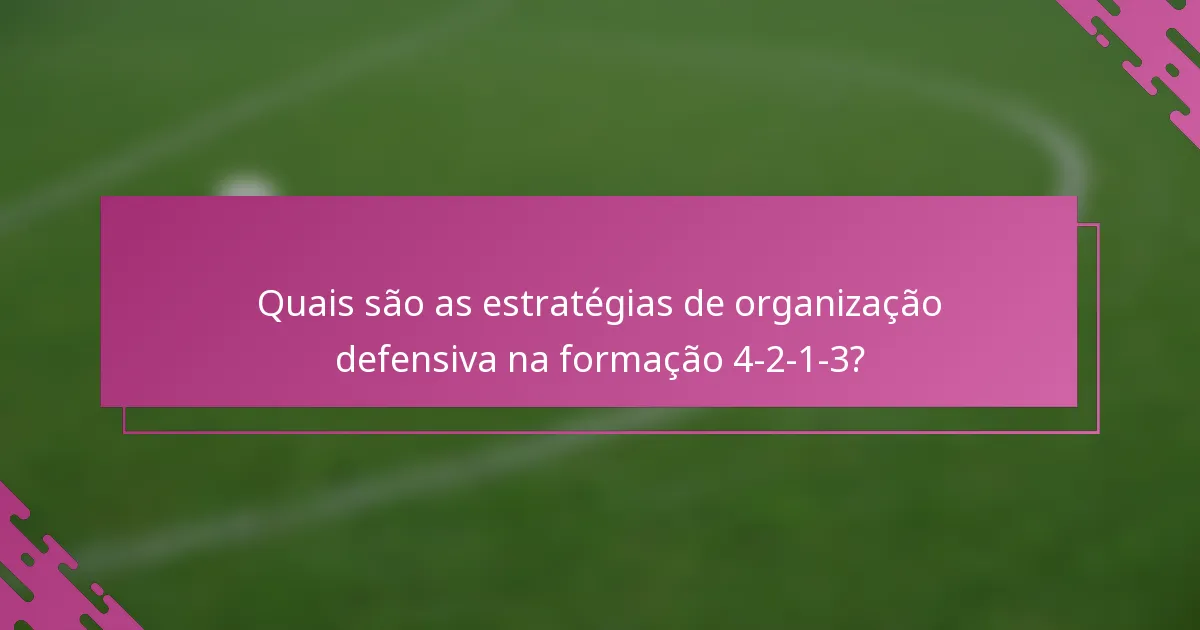 Quais são as estratégias de organização defensiva na formação 4-2-1-3?