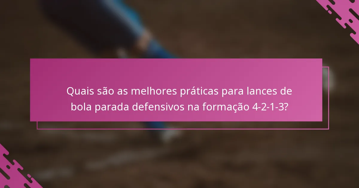 Quais são as melhores práticas para lances de bola parada defensivos na formação 4-2-1-3?