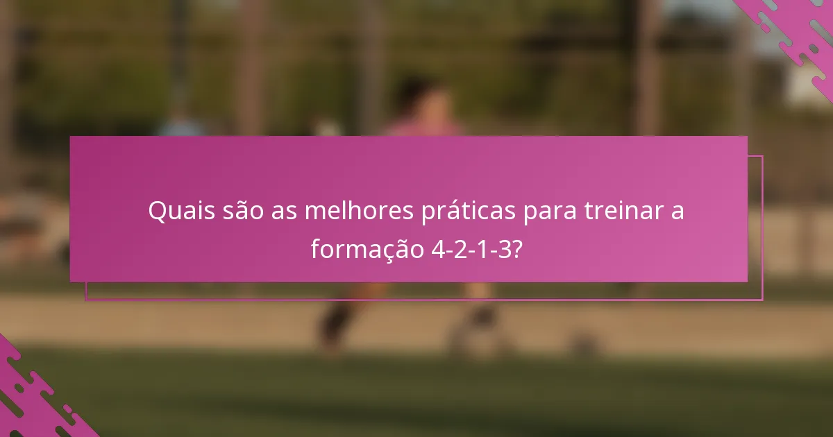 Quais são as melhores práticas para treinar a formação 4-2-1-3?
