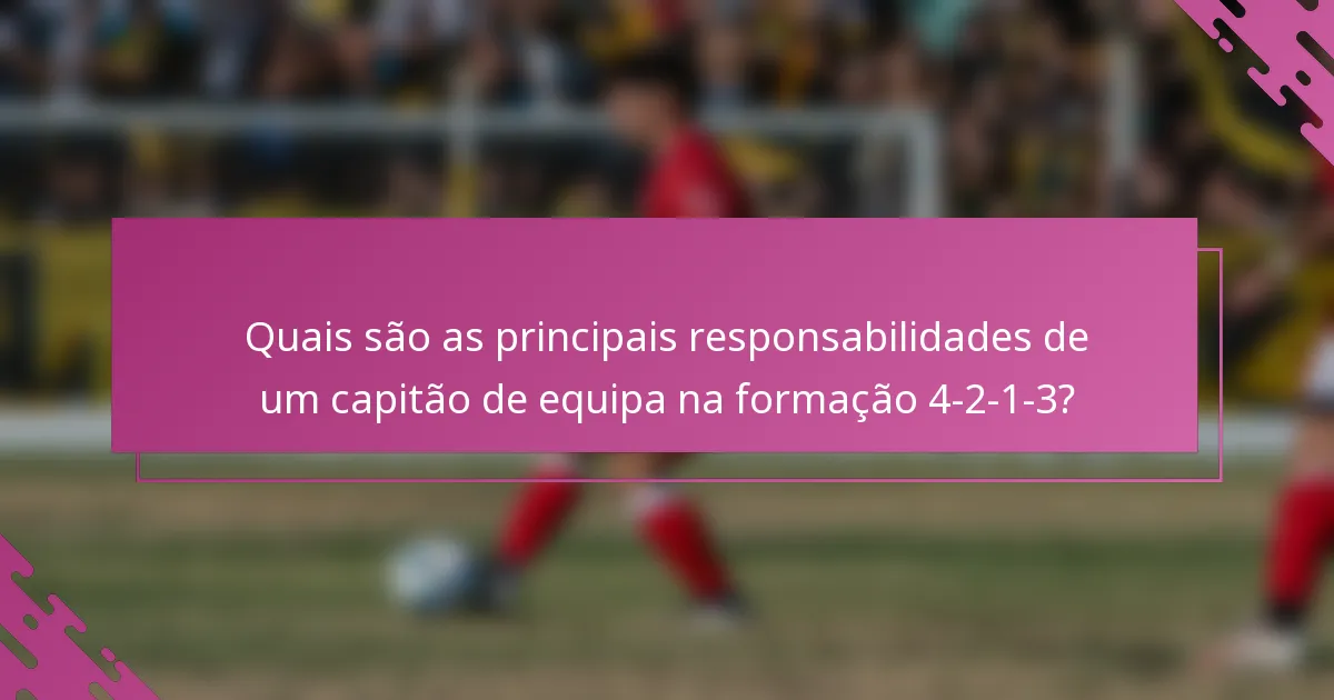 Quais são as principais responsabilidades de um capitão de equipa na formação 4-2-1-3?