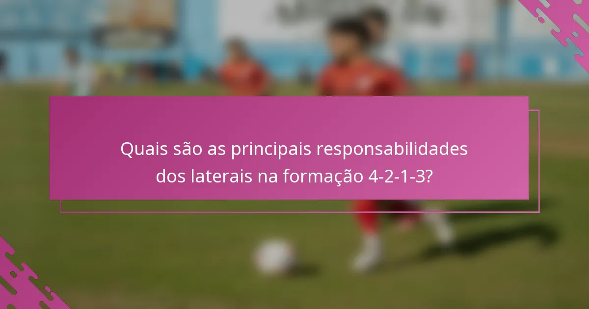 Quais são as principais responsabilidades dos laterais na formação 4-2-1-3?