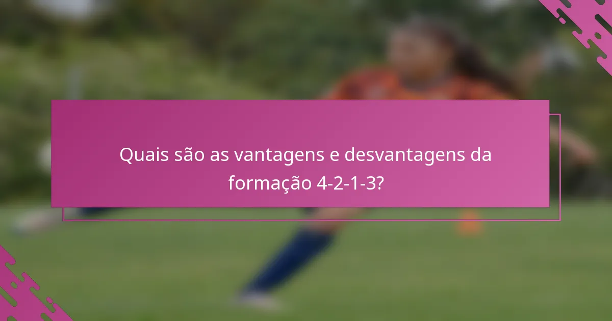 Quais são as vantagens e desvantagens da formação 4-2-1-3?