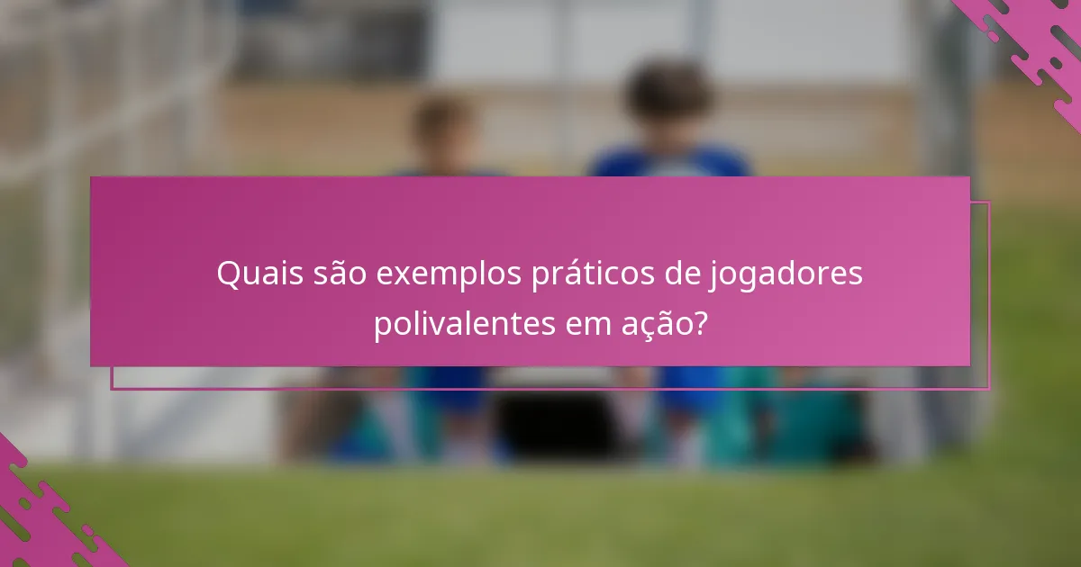 Quais são exemplos práticos de jogadores polivalentes em ação?