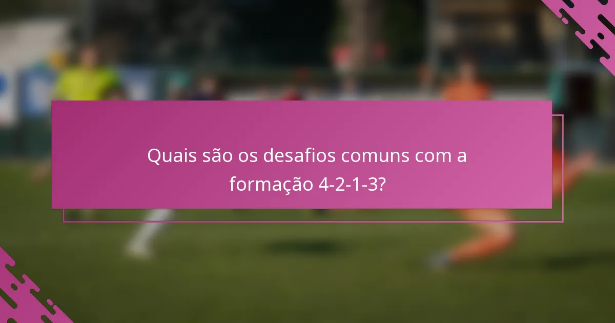 Quais são os desafios comuns com a formação 4-2-1-3?