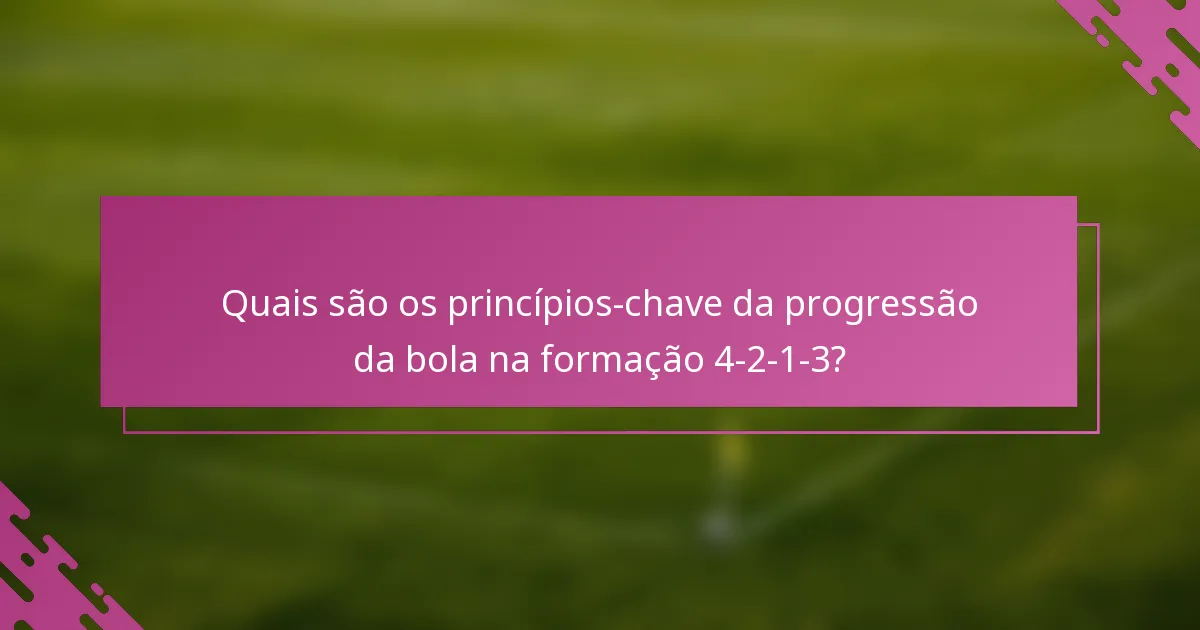 Quais são os princípios-chave da progressão da bola na formação 4-2-1-3?