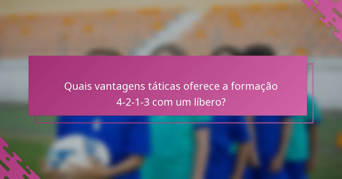 Quais vantagens táticas oferece a formação 4-2-1-3 com um líbero?