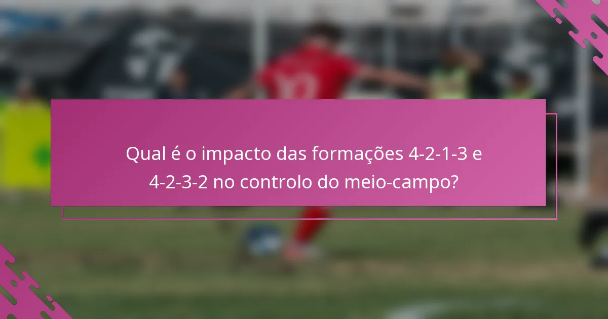 Qual é o impacto das formações 4-2-1-3 e 4-2-3-2 no controlo do meio-campo?